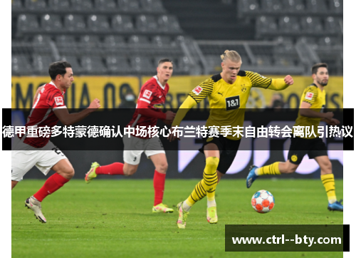 德甲重磅多特蒙德确认中场核心布兰特赛季末自由转会离队引热议